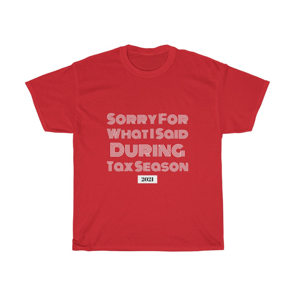 Sorry For What I Said During Tax Season Heavy Cotton Tee