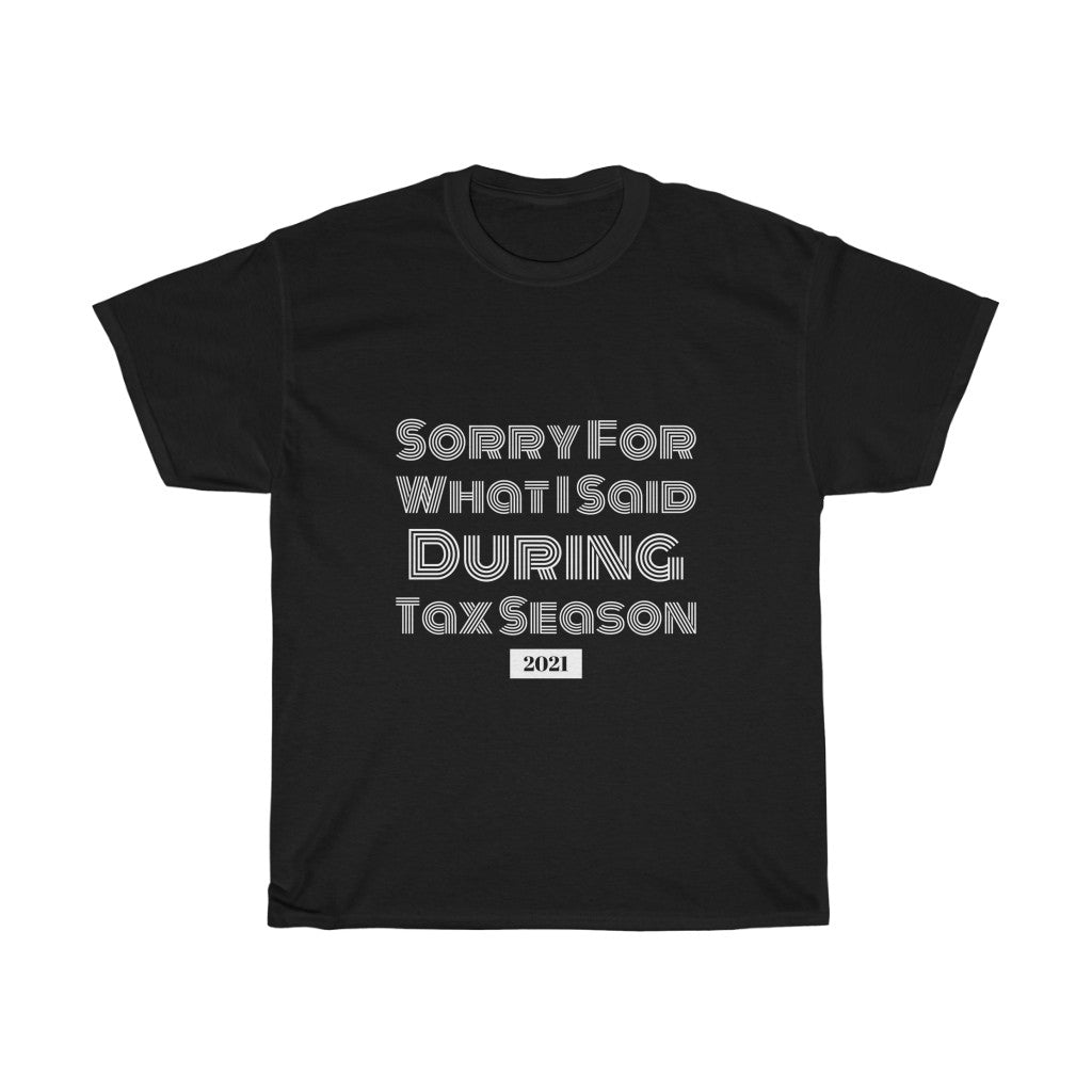 Sorry For What I Said During Tax Season Heavy Cotton Tee