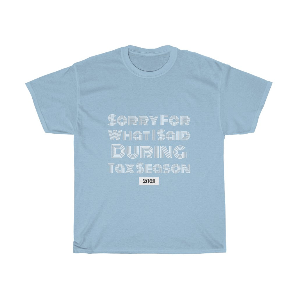 Sorry For What I Said During Tax Season Heavy Cotton Tee