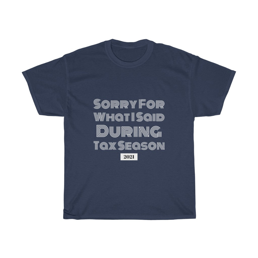 Sorry For What I Said During Tax Season Heavy Cotton Tee