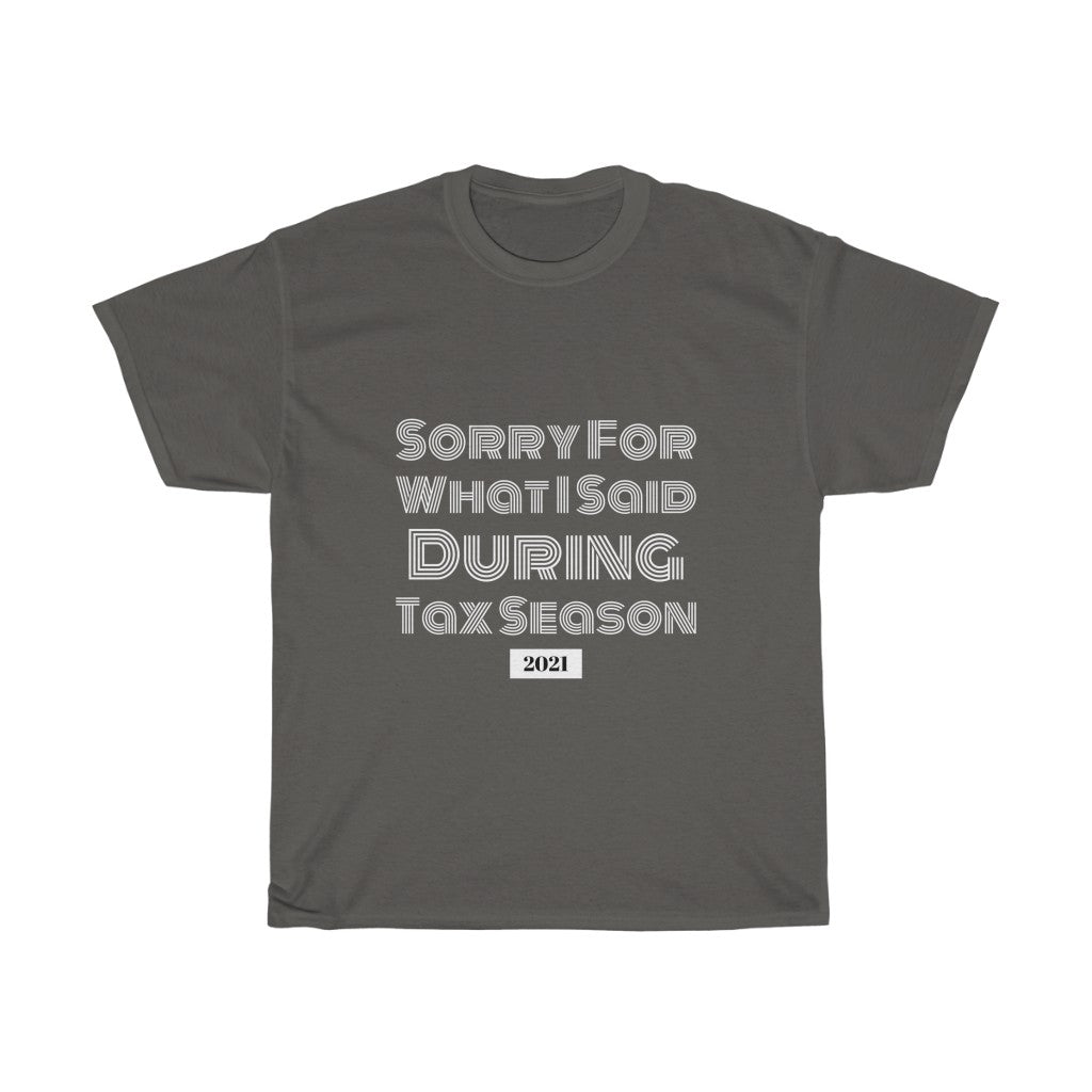 Sorry For What I Said During Tax Season Heavy Cotton Tee